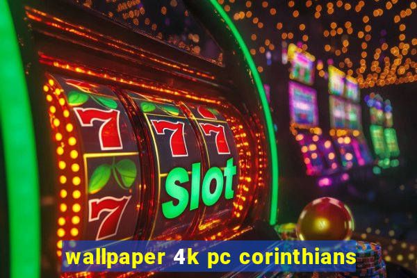 wallpaper 4k pc corinthians